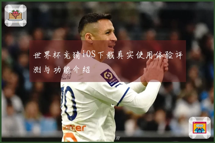 世界杯竞猜iOS下载真实使用体验评测与功能介绍